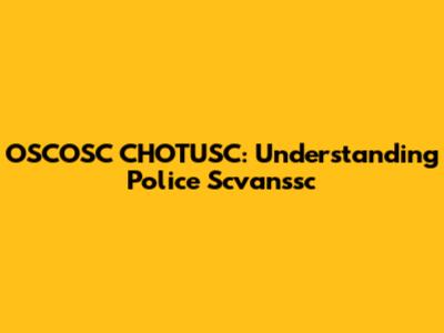 OSCOSC CHOTUSC: Understanding Police Scvanssc