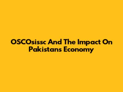 OSCOsissc And The Impact On Pakistan's Economy