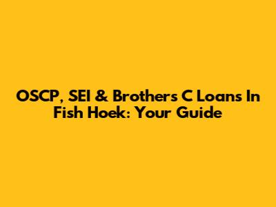 OSCP, SEI & Brothers C Loans In Fish Hoek: Your Guide