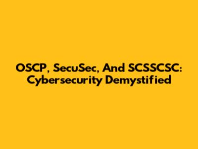 OSCP, SecuSec, And SCSSCSC: Cybersecurity Demystified