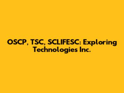 OSCP, TSC, SCLIFESC: Exploring Technologies Inc.
