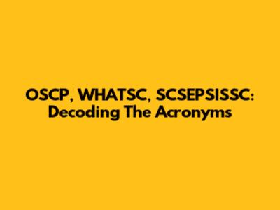 OSCP, WHATSC, SCSEPSISSC: Decoding The Acronyms