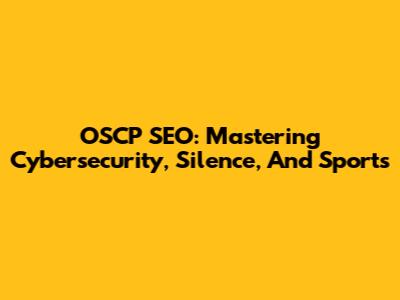 OSCP SEO: Mastering Cybersecurity, Silence, And Sports