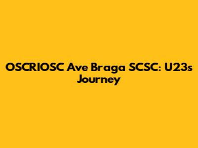 OSCRIOSC Ave Braga SCSC: U23's Journey