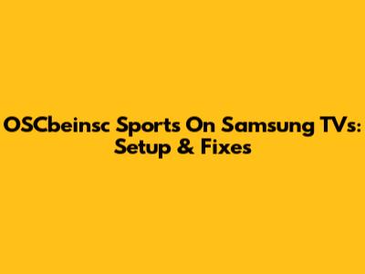 OSCbeinsc Sports On Samsung TVs: Setup & Fixes