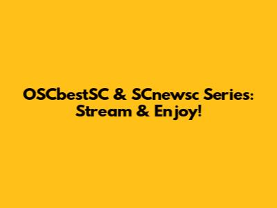 OSCbestSC & SCnewsc Series: Stream & Enjoy!