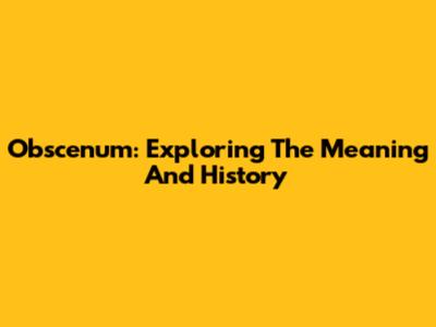Obscenum: Exploring The Meaning And History