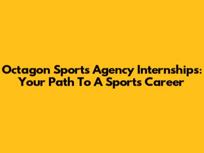 Octagon Sports Agency Internships: Your Path To A Sports Career