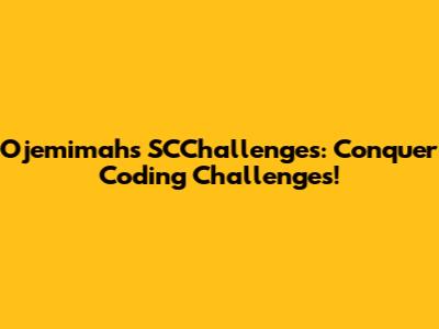 Ojemimah's SCChallenges: Conquer Coding Challenges!