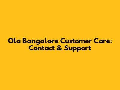 Ola Bangalore Customer Care: Contact & Support
