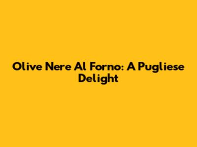 Olive Nere Al Forno: A Pugliese Delight