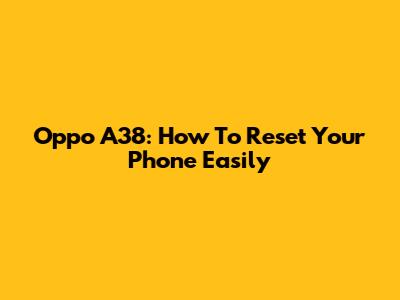 Oppo A38: How To Reset Your Phone Easily