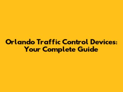 Orlando Traffic Control Devices: Your Complete Guide