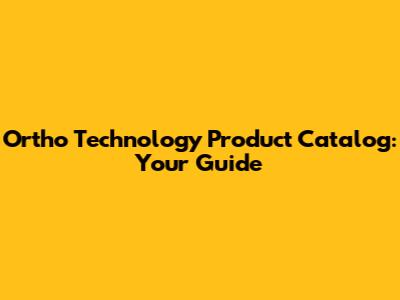 Ortho Technology Product Catalog: Your Guide