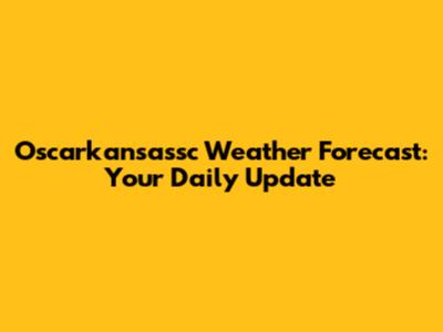 Oscarkansassc Weather Forecast: Your Daily Update