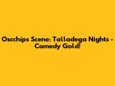 Oscchips Scene: Talladega Nights - Comedy Gold!