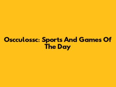 Oscculossc: Sports And Games Of The Day