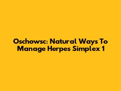 Oschowsc: Natural Ways To Manage Herpes Simplex 1