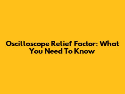 Oscilloscope Relief Factor: What You Need To Know