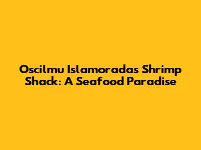Oscilmu Islamorada's Shrimp Shack: A Seafood Paradise