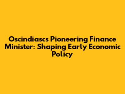 Oscindiasc's Pioneering Finance Minister: Shaping Early Economic Policy