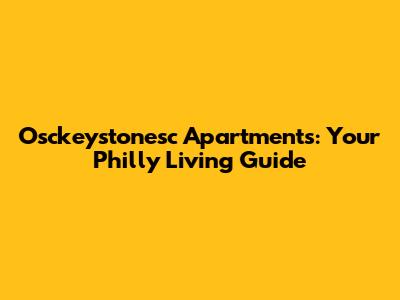 Osckeystonesc Apartments: Your Philly Living Guide