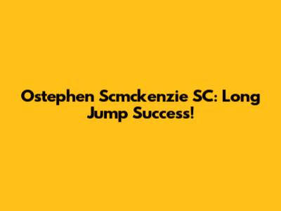 Ostephen Scmckenzie SC: Long Jump Success!