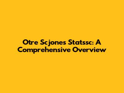 Otre Scjones Statssc: A Comprehensive Overview