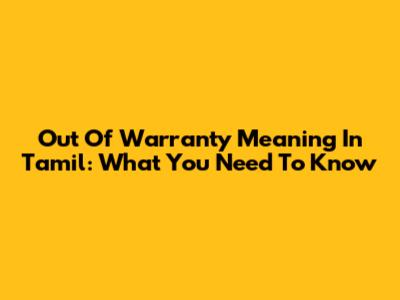 Out Of Warranty Meaning In Tamil: What You Need To Know