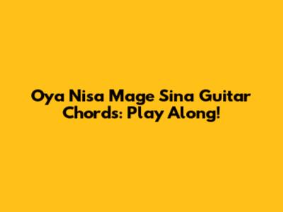 Oya Nisa Mage Sina Guitar Chords: Play Along!