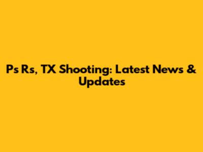 P's R's, TX Shooting: Latest News & Updates
