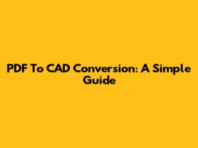 PDF To CAD Conversion: A Simple Guide