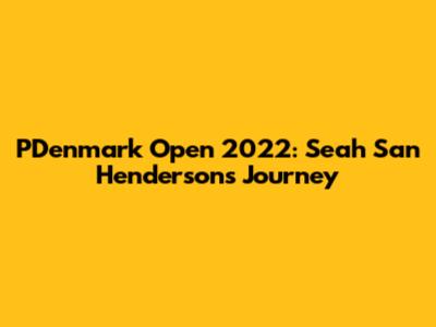 PDenmark Open 2022: Seah San Henderson's Journey