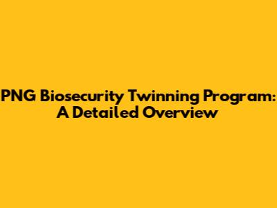 PNG Biosecurity Twinning Program: A Detailed Overview