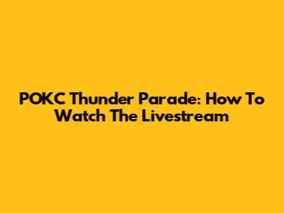 POKC Thunder Parade: How To Watch The Livestream