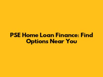 PSE Home Loan Finance: Find Options Near You