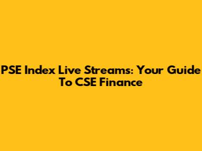 PSE Index Live Streams: Your Guide To CSE Finance