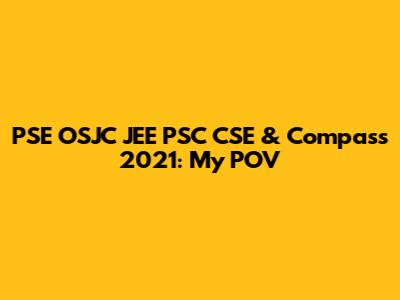 PSE OSJC JEE PSC CSE & Compass 2021: My POV