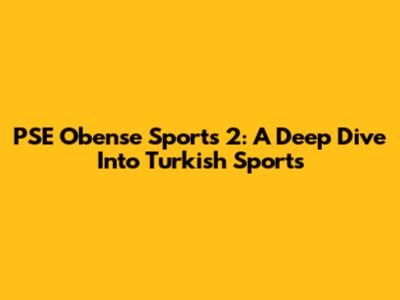 PSE Obense Sports 2: A Deep Dive Into Turkish Sports