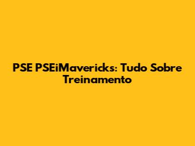 PSE PSEiMavericks: Tudo Sobre Treinamento