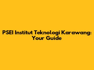 PSEI Institut Teknologi Karawang: Your Guide