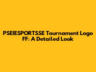 PSEIESPORTSSE Tournament Logo FF: A Detailed Look