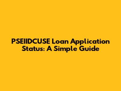 PSEIIDCUSE Loan Application Status: A Simple Guide