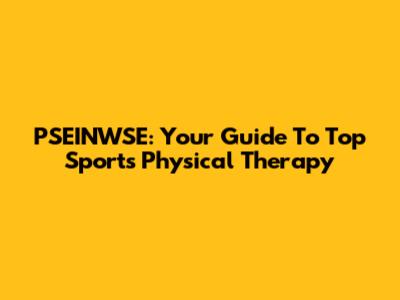 PSEINWSE: Your Guide To Top Sports Physical Therapy