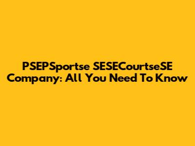 PSEPSportse SESECourtseSE Company: All You Need To Know