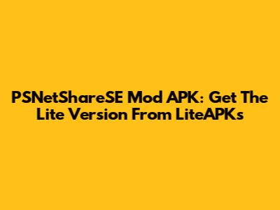 PSNetShareSE Mod APK: Get The Lite Version From LiteAPKs