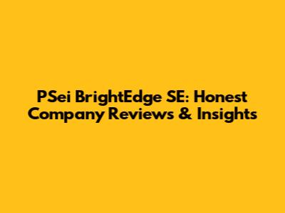 PSei BrightEdge SE: Honest Company Reviews & Insights