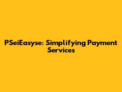 PSeiEasyse: Simplifying Payment Services