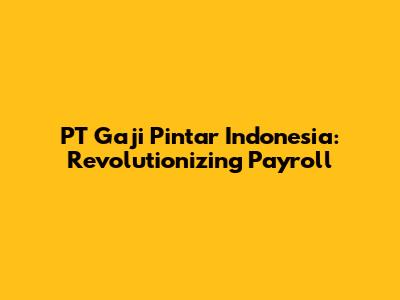 PT Gaji Pintar Indonesia: Revolutionizing Payroll