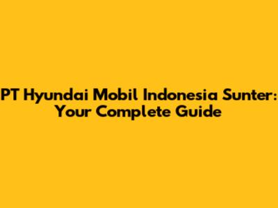 PT Hyundai Mobil Indonesia Sunter: Your Complete Guide